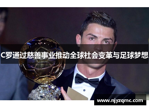 C罗通过慈善事业推动全球社会变革与足球梦想 C罗通过慈善事业推动全球社会变革与足球梦想