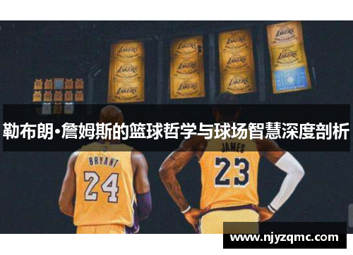 勒布朗·詹姆斯的篮球哲学与球场智慧深度剖析 勒布朗·詹姆斯的篮球哲学与球场智慧深度剖析