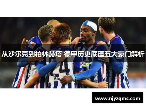 从沙尔克到柏林赫塔 德甲历史底蕴五大豪门解析