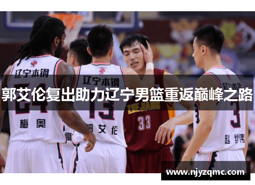郭艾伦复出助力辽宁男篮重返巅峰之路 郭艾伦复出助力辽宁男篮重返巅峰之路