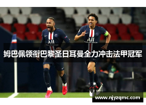 姆巴佩领衔巴黎圣日耳曼全力冲击法甲冠军