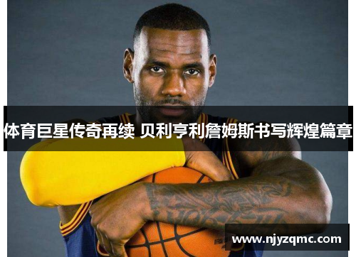 体育巨星传奇再续 贝利亨利詹姆斯书写辉煌篇章