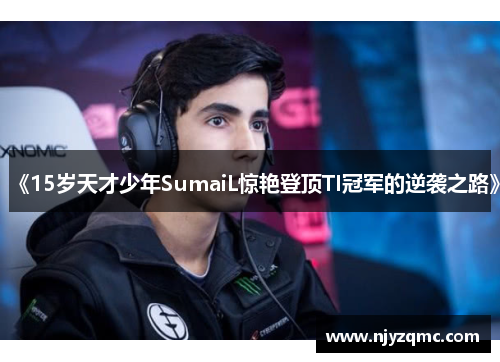 《15岁天才少年SumaiL惊艳登顶TI冠军的逆袭之路》