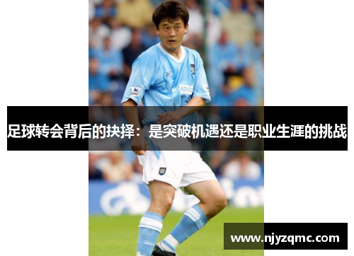 足球转会背后的抉择：是突破机遇还是职业生涯的挑战