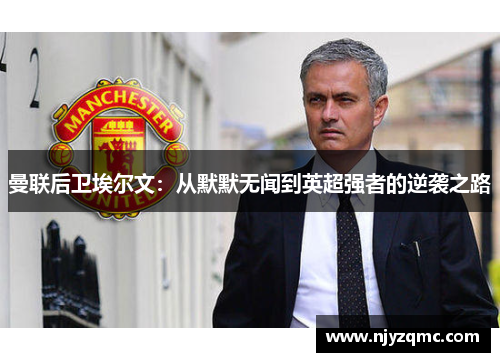 曼联后卫埃尔文：从默默无闻到英超强者的逆袭之路