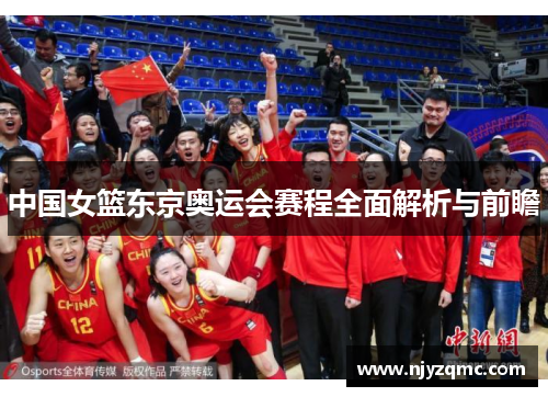 中国女篮东京奥运会赛程全面解析与前瞻 中国女篮东京奥运会赛程全面解析与前瞻